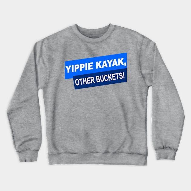 Yippie Kayak, Other Buckets! Crewneck Sweatshirt by nickmeece